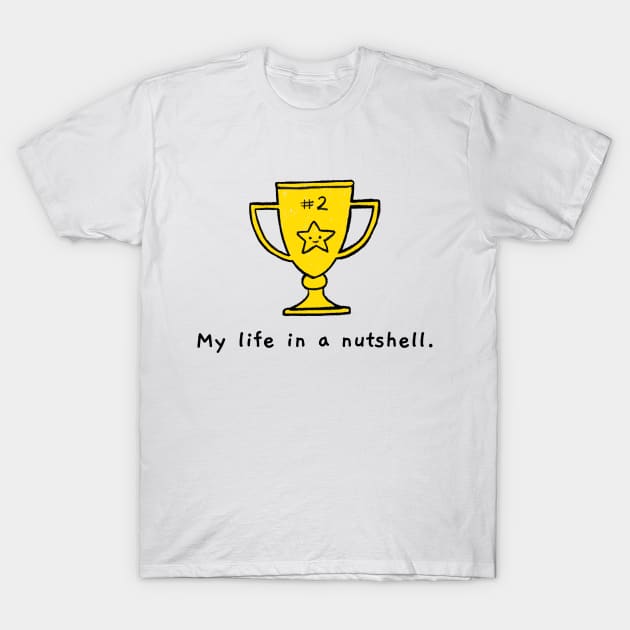 My life in a nutshell Sarcastic Liner Second Place Cup Cynicism Quote T-Shirt by BlueTodyArt